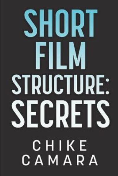 Cover for Chike Camara · Short Film Structure Secrets (Paperback Book) (2018)
