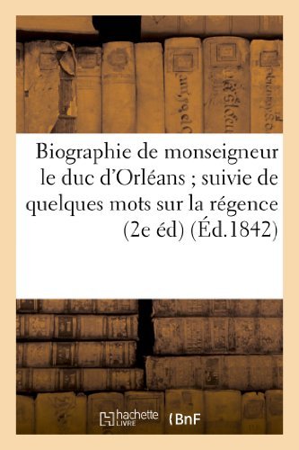 Cover for Sans Auteur · Biographie De Monseigneur Le Duc D'orleans; Suivie De Quelques Mots Sur La Regence (2e Ed) (French Edition) (Paperback Book) [French edition] (2018)
