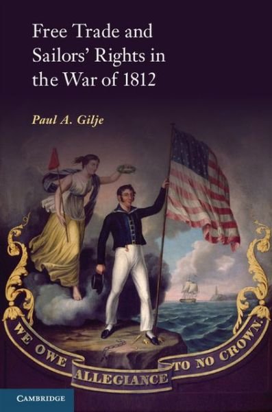 Cover for Gilje, Paul A. (University of Oklahoma) · Free Trade and Sailors' Rights in the War of 1812 (Paperback Book) (2013)