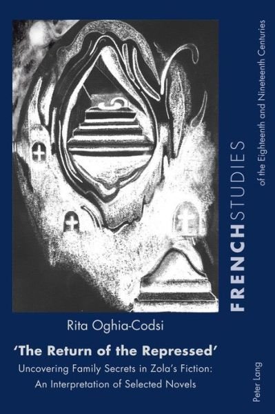 Cover for Rita Oghia-Codsi · "The Return of the Repressed": Uncovering Family Secrets in Zola's Fiction: An Interpretation of Selected Novels - French Studies of the Eighteenth and Nineteenth Centuries (Paperback Book) [New edition] (2015)