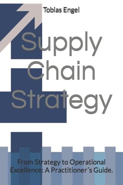 Cover for Tobias Engel · Supply Chain Strategy: From Strategy to Operational Excellence: A Practitioners Guide. (Paperback Book) (2020)