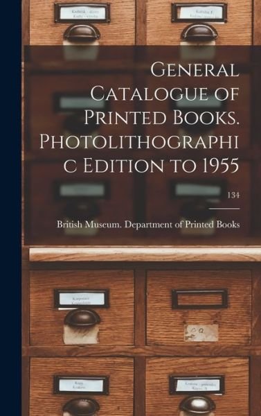 Cover for British Museum Department of Printed · General Catalogue of Printed Books. Photolithographic Edition to 1955; 134 (Hardcover Book) (2021)
