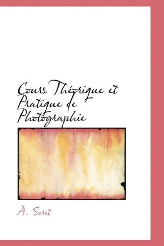 Cover for A. Soret · Cours Théorique et Pratique De Photographie (Hardcover Book) [French edition] (2009)