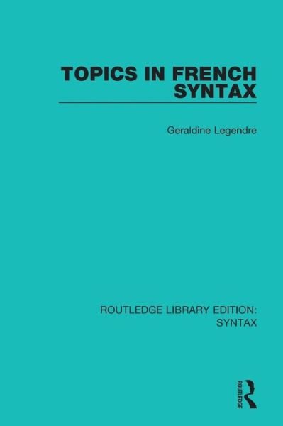 Cover for Geraldine Legendre · Topics in French Syntax - Routledge Library Editions: Syntax (Paperback Book) (2018)