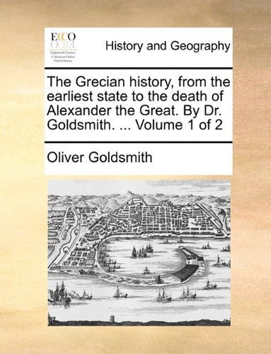 Cover for Oliver Goldsmith · The Grecian History, from the Earliest State to the Death of Alexander the Great. by Dr. Goldsmith. ...  Volume 1 of 2 (Paperback Book) (2010)