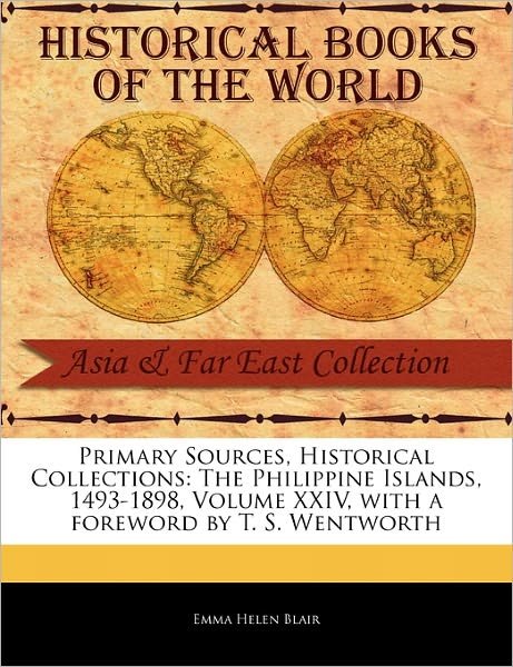 Cover for Emma Helen Blair · Primary Sources, Historical Collections: the Philippine Islands, 1493-1898, Volume Xxiv, with a Foreword by T. S. Wentworth (Paperback Book) (2011)