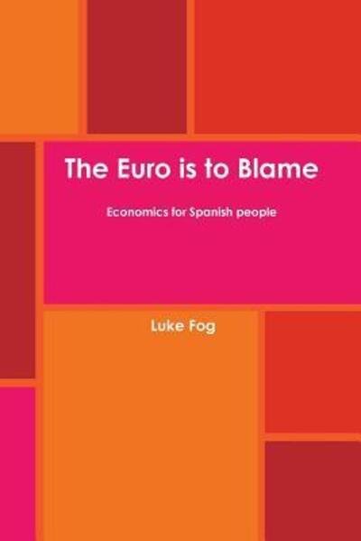 Cover for Luke Fog · The Euro is to Blame. Economics for Spanish People. (Paperback Book) (2015)