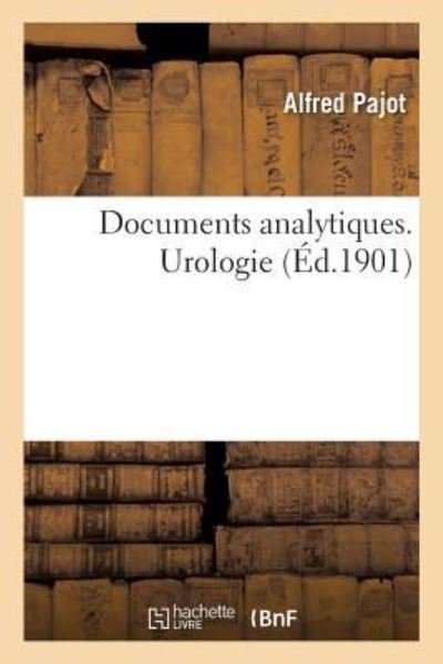 Documents Analytiques. Urologie - Alfred Pajot - 图书 - Hachette Livre - BNF - 9782014046830 - 2017年6月1日