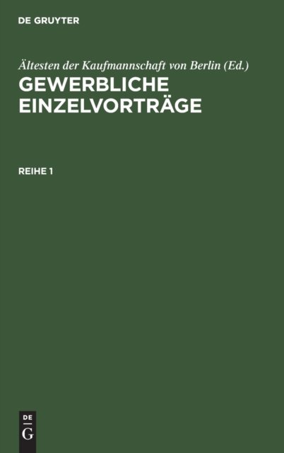 Cover for Ltesten Der Ltesten Der Kaufmannschaft Von Berlin · Gewerbliche Einzelvortrge. Reihe 1 (N/A) (1908)