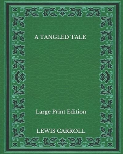 Cover for Lewis Carroll · A Tangled Tale - Large Print Edition (Paperback Book) (2020)