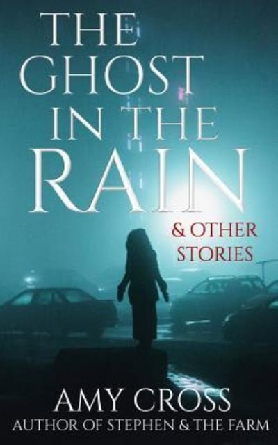 Cover for Amy Cross · The Ghost in the Rain and Other Stories (Paperback Book) (2018)