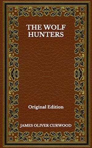 Cover for James Oliver Curwood · The Wolf Hunters - Original Edition (Paperback Book) (2020)