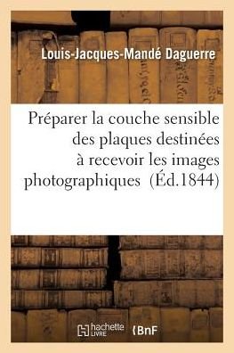Cover for Daguerre-l-j-m · Preparer La Couche Sensible Des Plaques Destinees a Recevoir Les Images Photographiques (Paperback Book) (2018)