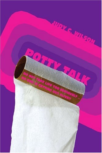 Cover for Judy Wilson · Potty Talk: Do Not Take Life Too Seriously ? No One is Getting out Alive!! (Paperback Book) (2006)