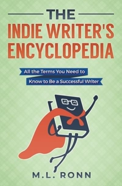 Cover for M L Ronn · The Indie Writer's Encyclopedia: All the Terms You Need to Know to Be a Successful Writer - Author Level Up (Paperback Book) (2019)