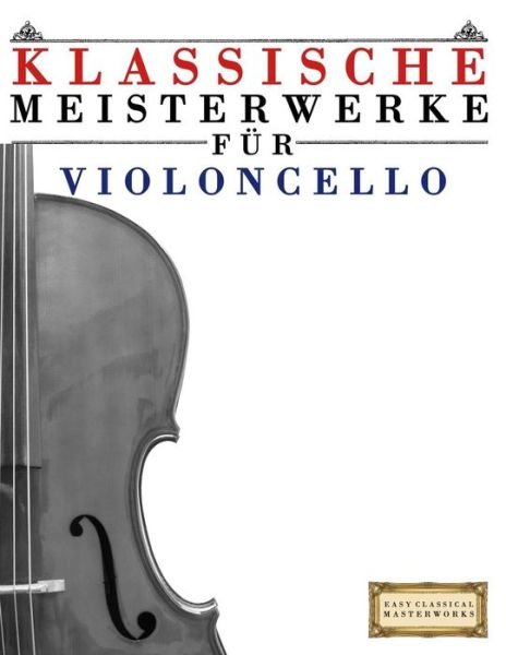 Cover for Easy Classical Masterworks · Klassische Meisterwerke Fur Violoncello: Leichte Stucke Von Bach, Beethoven, Brahms, Handel, Haydn, Mozart, Schubert, Tchaikovsky, Vivaldi Und Wagner (Paperback Book) (2014)