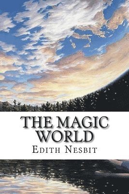 The Magic World - Edith Nesbit - 图书 - CreateSpace Independent Publishing Platf - 9781543217841 - 2017年2月19日