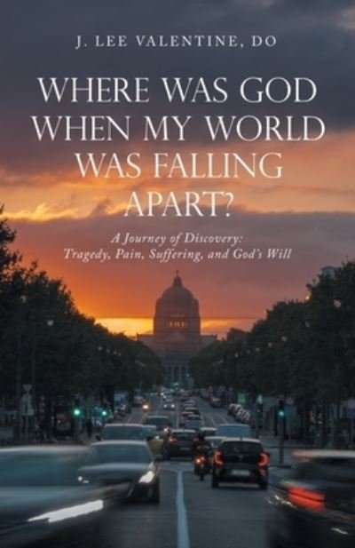 Cover for J. Lee Valentine DO · Where Was God When My World Was Falling Apart? : A Journey of Discovery (Book) (2022)