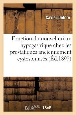 Cover for Delore-x · Fonction Du Nouvel Uretre Hypogastrique Chez Les Prostatiques Anciennement Cystostomises (Paperback Book) (2016)
