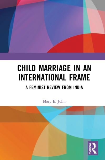 Cover for John, Mary E. (Centre for Women’s Development Studies, New Delhi) · Child Marriage in an International Frame: A Feminist Review from India (Paperback Book) (2023)