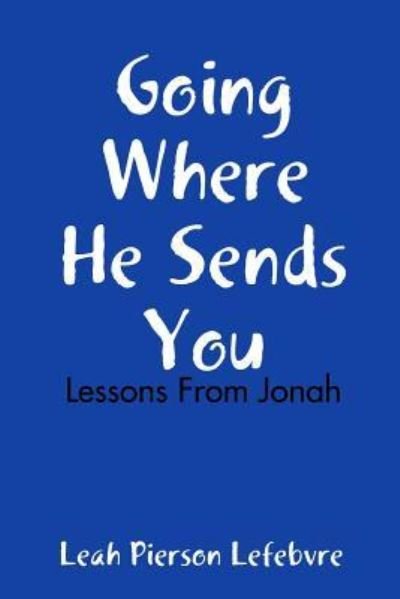 Going Where He Sends You - Leah Pierson Lefebvre - 图书 - Lulu.com - 9781387745852 - 2018年4月30日