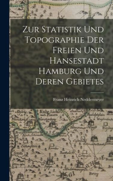 Cover for Franz Heinrich Neddermeyer · Zur Statistik und Topographie der Freien und Hansestadt Hamburg und Deren Gebietes (Book) (2022)