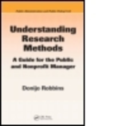 Cover for Robbins, Donijo (Grand Valley State University, Grand Rapids, Michigan, USA) · Understanding Research Methods: A Guide for the Public and Nonprofit Manager - Public Administration and Public Policy (Hardcover Book) (2008)
