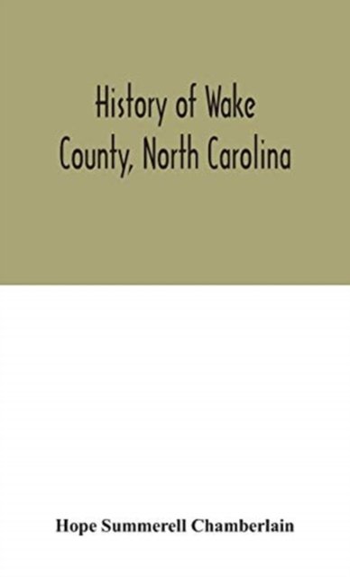 Cover for Hope Summerell Chamberlain · History of Wake County, North Carolina (Hardcover Book) (2020)