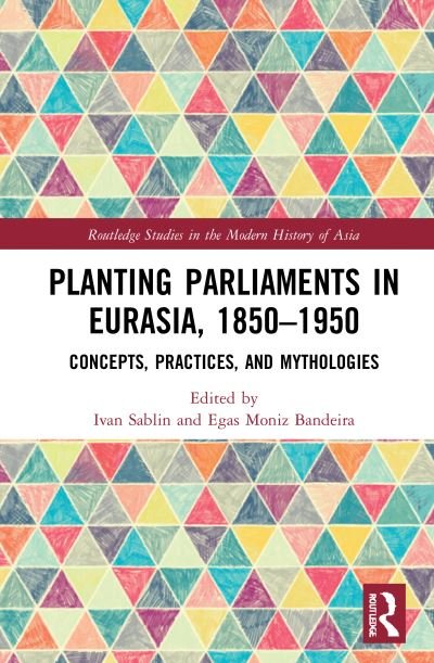 Cover for Planting Parliaments in Eurasia, 1850–1950: Concepts, Practices, and Mythologies - Routledge Studies in the Modern History of Asia (Paperback Book) (2023)