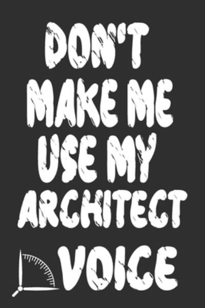 Cover for 360 Publishing · Don't Make Me Use My Architect Voice (Paperback Book) (2019)