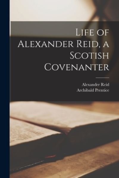 Cover for Alexander 1646-1706 Reid · Life of Alexander Reid, a Scotish Covenanter (Paperback Book) (2021)