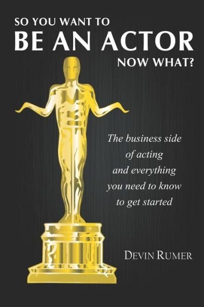 Cover for Devin Rumer · You want to be an Actor, now what! (Paperback Book) (2016)