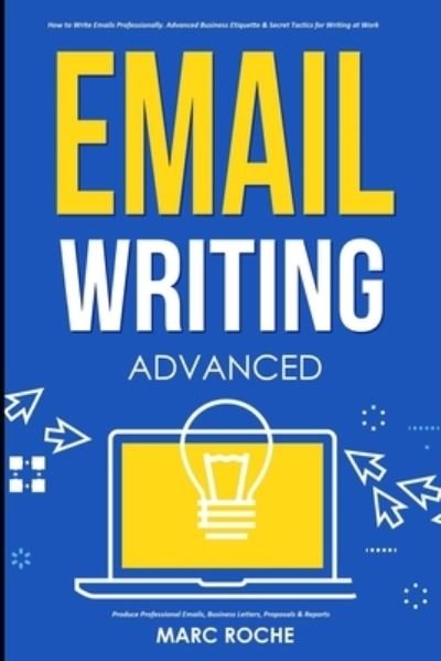 Cover for Marc Roche · Email Writing: Advanced (c). How to Write Emails Professionally. Advanced Business Etiquette &amp; Secret Tactics for Writing at Work. Produce Professional Emails, Business Letters, Proposals &amp; Reports - Business English Originals: Professional Writing, Speak (Paperback Book) (2020)
