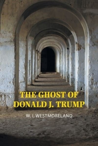 Cover for W I Westmoreland · The Ghost of Donald J. Trump (Paperback Book) (2020)