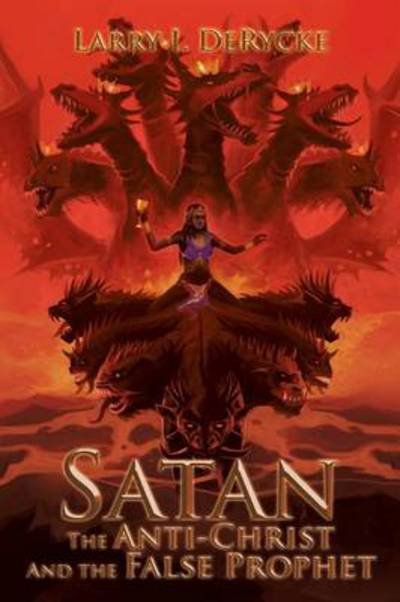 Cover for Larry I Derycke · Satan the Anti-christ and the False Prophet (Paperback Book) (2014)