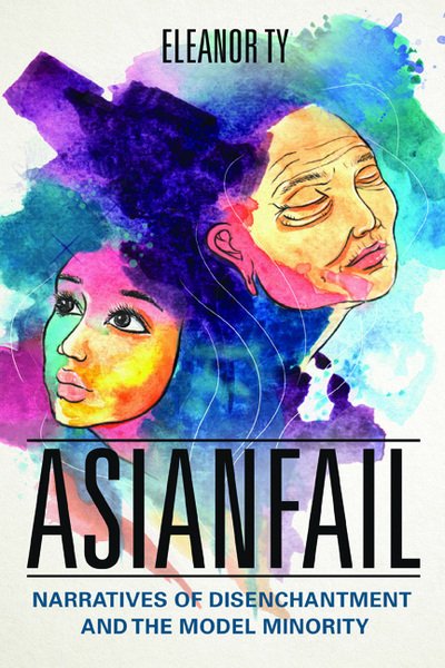 Cover for Eleanor Ty · Asianfail: Narratives of Disenchantment and the Model Minority - Asian American Experience (Hardcover Book) (2017)
