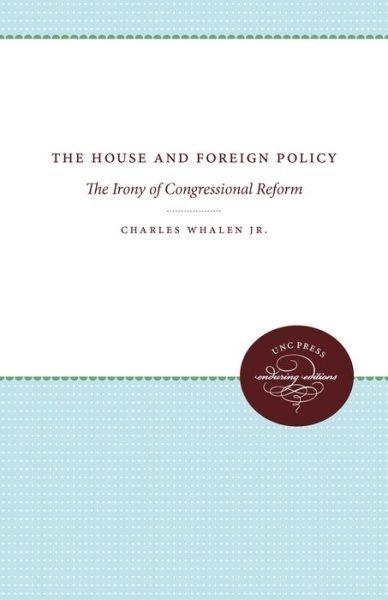 Cover for Charles Whalen Jr. · The House and Foreign Policy: The Irony of Congressional Reform (Paperback Book) [New edition] (1982)