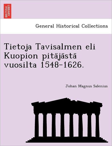 Cover for Johan Magnus Salenius · Tietoja Tavisalmen Eli Kuopion Pitajasta Vuosilta 1548-1626. (Paperback Book) [Finnish edition] (2011)