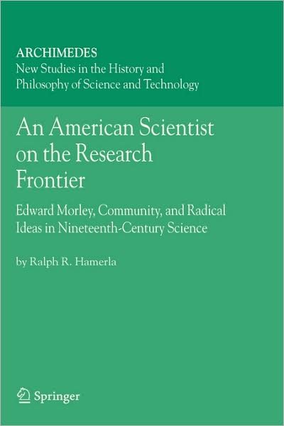 Cover for Ralph R. Hamerla · An American Scientist on the Research Frontier: Edward Morley, Community, and Radical Ideas in Nineteenth-Century Science - Archimedes (Hardcover Book) [2006 edition] (2006)