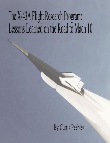 Cover for Curtis Peebles · The X-43a Flight Research Program: Lessons Learned on the Road to Mach 10 (Paperback Book) (2013)