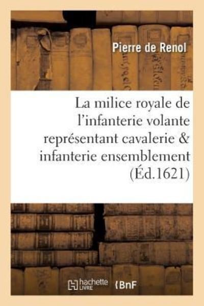 Cover for Pierre de Renol · La Milice Royale de l'Infanterie Volante Representant Cavalerie &amp; Infanterie Ensemblement (Paperback Book) (2016)