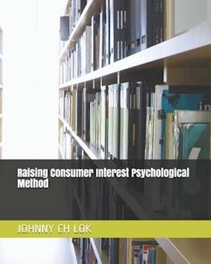 Cover for Johnny Ch Lok · Raising Consumer Interest Psychological Method (Paperback Book) (2021)