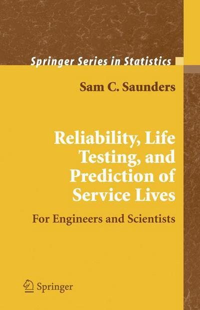 Cover for Sam C. Saunders · Reliability, Life Testing and the Prediction of Service Lives: For Engineers and Scientists - Springer Series in Statistics (Paperback Book) [Softcover reprint of hardcover 1st ed. 2007 edition] (2010)