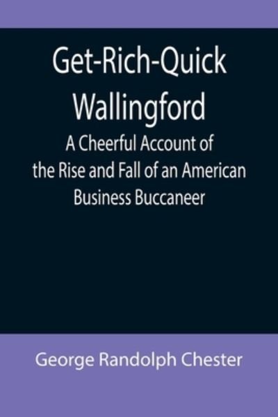 Cover for George Randolph Chester · Get-Rich-Quick Wallingford; A Cheerful Account of the Rise and Fall of an American Business Buccaneer (Paperback Book) (2022)