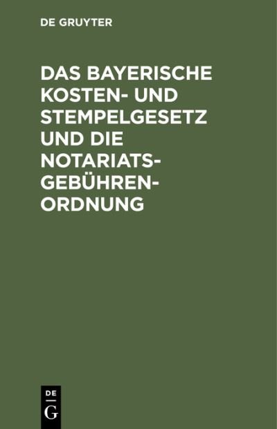 Cover for No Contributor · Das Bayerische Kosten Und Stempelgesetz Und Die Notariatsgebhrenordnung (Hardcover Book) (1915)