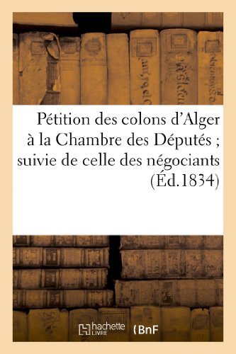 Cover for Sans Auteur · Petition Des Colons D'alger a La Chambre Des Deputes; Suivie De Celle Des Negociants De Marseille (Paperback Book) [French edition] (2013)