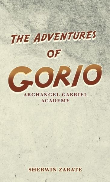Cover for Sherwin Zarate · The Adventures of Gorio: Archangel Gabriel Academy (Hardcover Book) (2021)