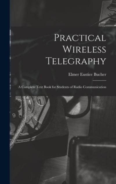 Practical Wireless Telegraphy - Elmer Eustice 1885- Bucher - 图书 - Legare Street Press - 9781013649899 - 2021年9月9日