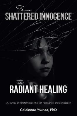 Cover for Celeinnne Ysunza · From Shattered Innocence to Radiant Healing (Book) (2023)