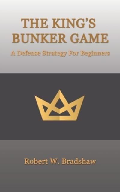 Cover for Robert W Bradshaw · The King's Bunker Game : A Defense Strategy for Beginners (Hardcover Book) (2022)